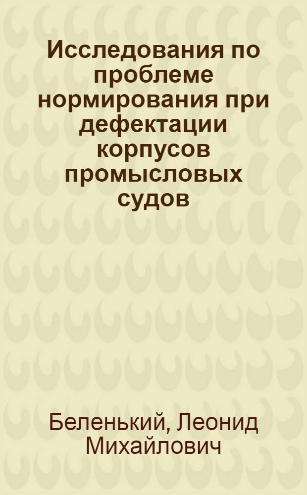 Исследования по проблеме нормирования при дефектации корпусов промысловых судов : Автореф. дис. на соискание учен. степени д-ра техн. наук : (223)