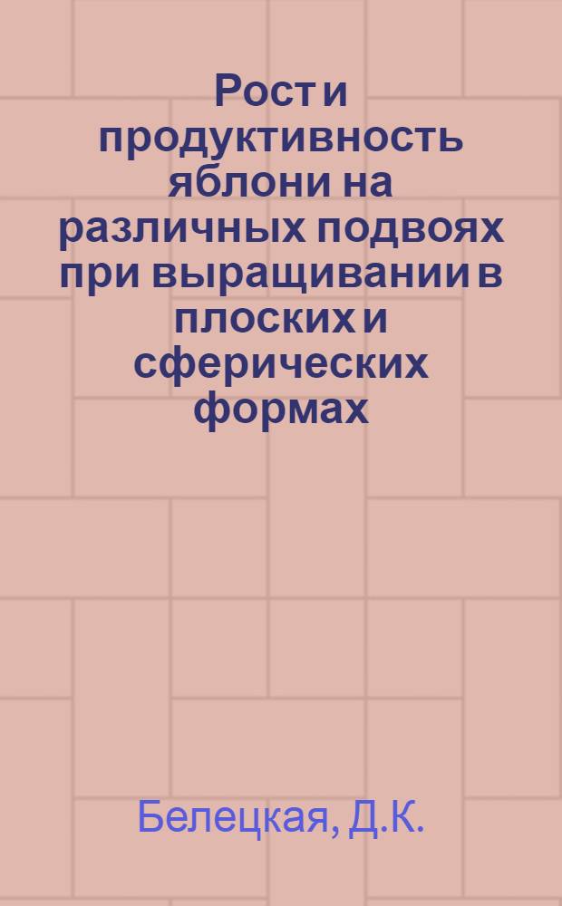 Рост и продуктивность яблони на различных подвоях при выращивании в плоских и сферических формах : Автореф. дис. на соискание учен. степени канд. с.-х. наук : (536)