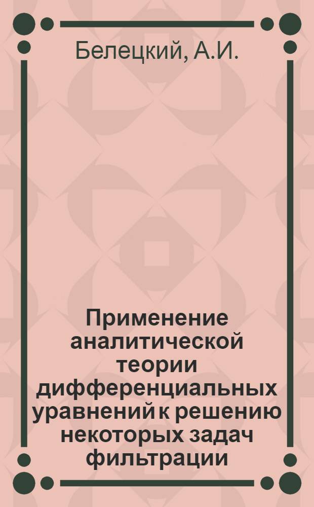 Применение аналитической теории дифференциальных уравнений к решению некоторых задач фильтрации : Автореф. дис. на соискание учен. степени канд. физ.-мат. наук : (002)