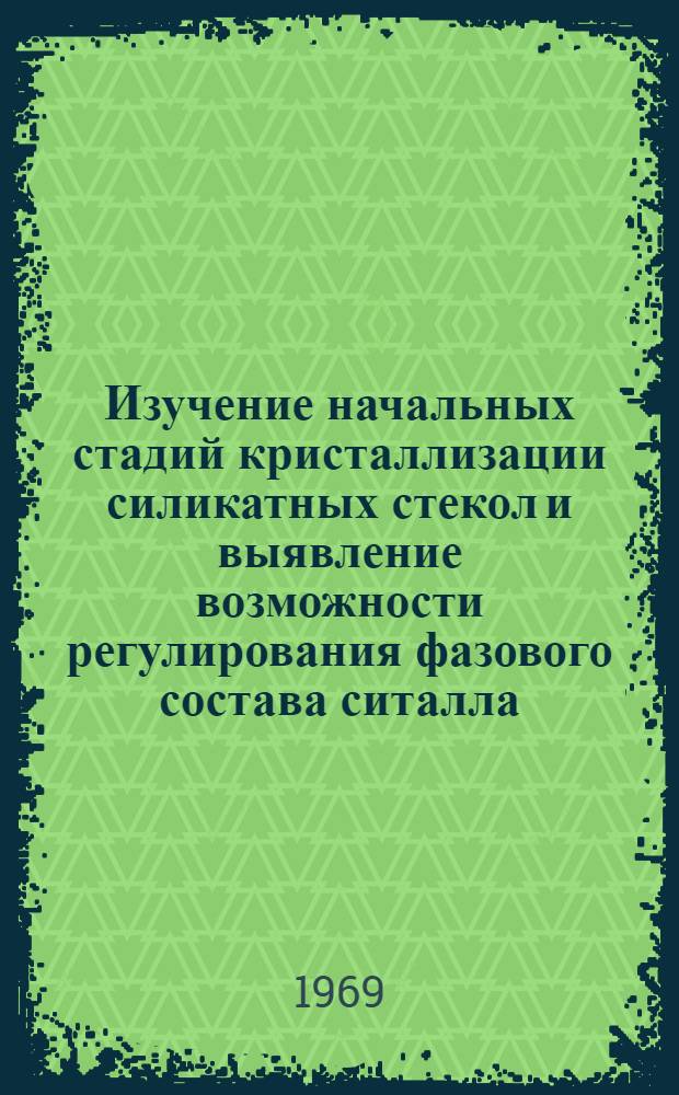 Изучение начальных стадий кристаллизации силикатных стекол и выявление возможности регулирования фазового состава ситалла : Автореферат дис. на соискание учен. степени канд. техн. наук : (350)