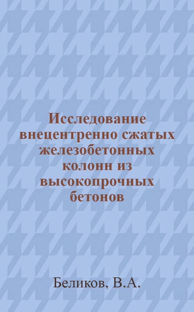Исследование внецентренно сжатых железобетонных колонн из высокопрочных бетонов : Автореф. дис. на соискание учен. степени канд. техн. наук : (480)