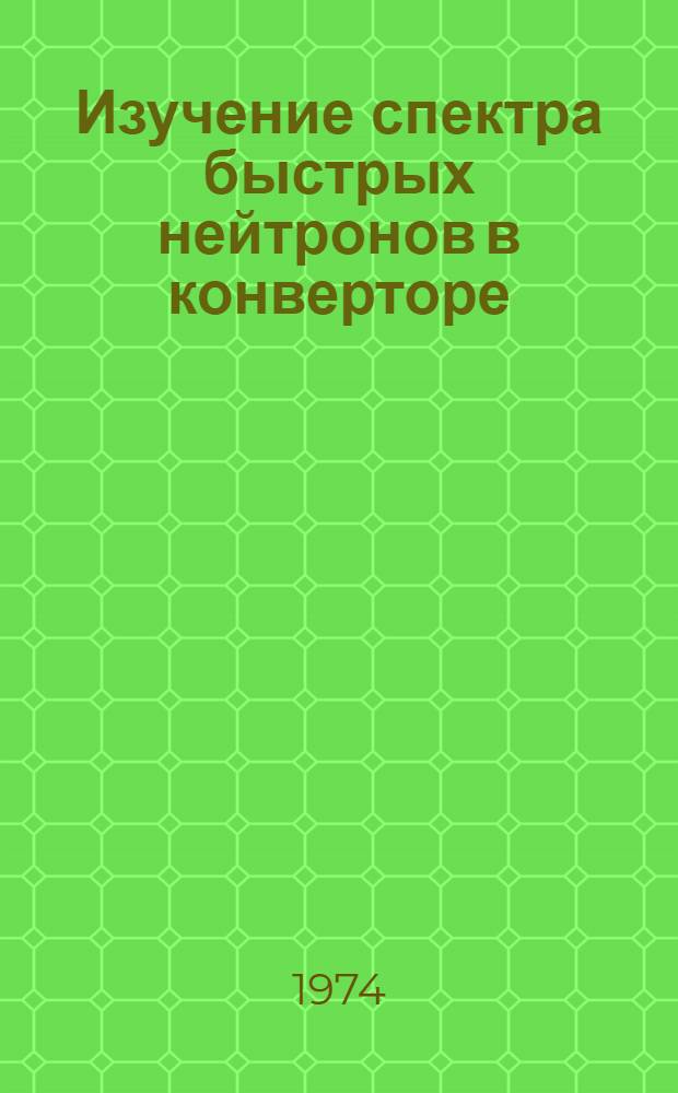 Изучение спектра быстрых нейтронов в конверторе