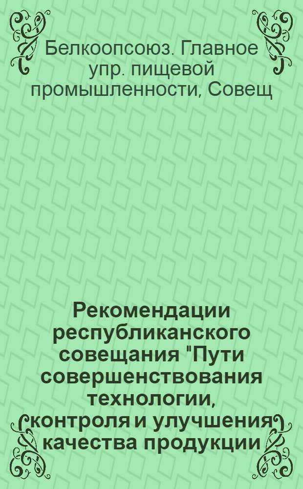 Рекомендации республиканского совещания "Пути совершенствования технологии, контроля и улучшения качества продукции, вырабатываемой предприятиями Белкооппищепрома". (г. Волковыск, 20-21 февраля 1974 г.)