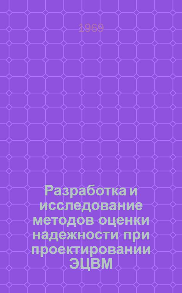 Разработка и исследование методов оценки надежности при проектировании ЭЦВМ : Автореферат дис. на соискание учен. степени д-ра техн. наук