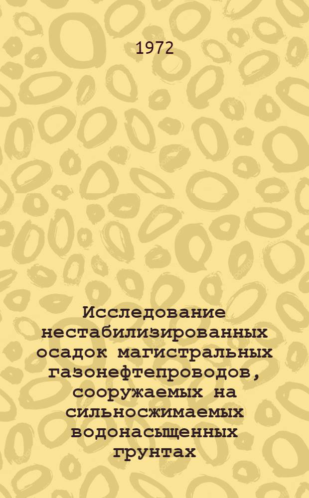 Исследование нестабилизированных осадок магистральных газонефтепроводов, сооружаемых на сильносжимаемых водонасыщенных грунтах : Автореф. дис. на соискание учен. степени канд. техн. наук : (316)