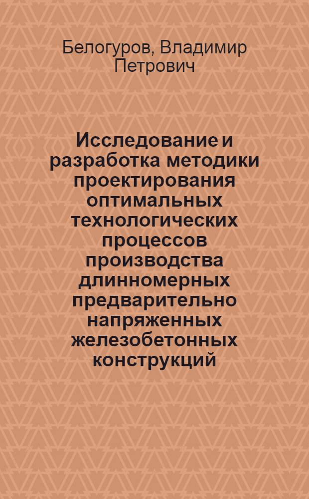 Исследование и разработка методики проектирования оптимальных технологических процессов производства длинномерных предварительно напряженных железобетонных конструкций : Автореф. дис. на соиск. учен. степени канд. техн. наук : (05.23.05)