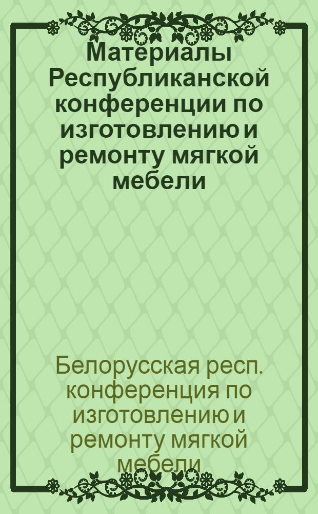 Материалы Республиканской конференции по изготовлению и ремонту мягкой мебели