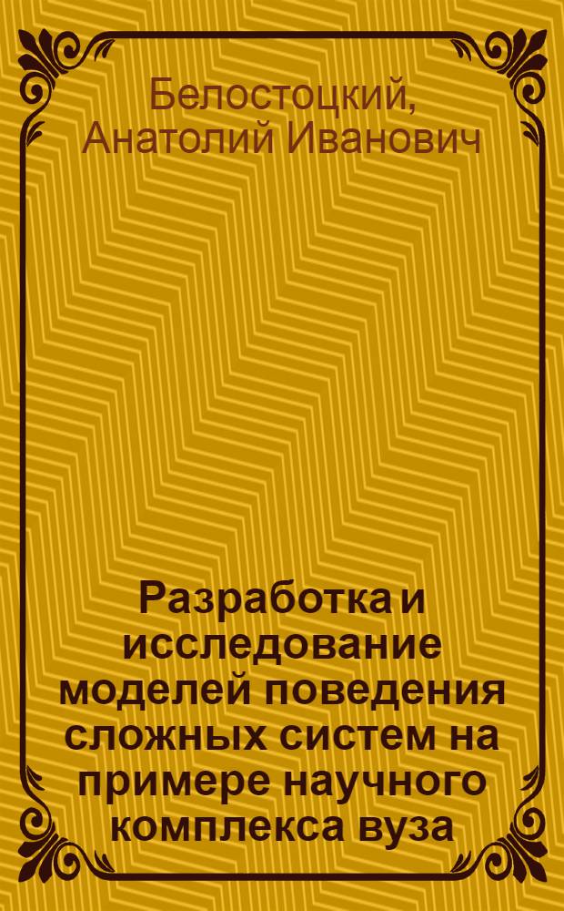 Разработка и исследование моделей поведения сложных систем на примере научного комплекса вуза : Автореф. дис. на соиск. учен. степени канд. техн. наук : (05.13.01)