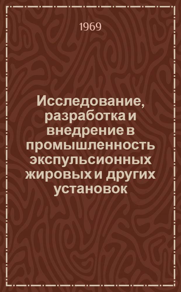 Исследование, разработка и внедрение в промышленность экспульсионных жировых и других установок : Доклад по совокупности выполн. и опуб. науч. работ на соискание учен. степени канд. техн. наук : (175)