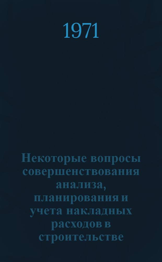 Некоторые вопросы совершенствования анализа, планирования и учета накладных расходов в строительстве : (На материалах строит.-монтажных организаций "Главалмаатастроя" М-ва стр-ва предприятий тяжелой индустрии КазССР) : Автореф. дис. на соискание учен. степени канд. экон. наук : (601)