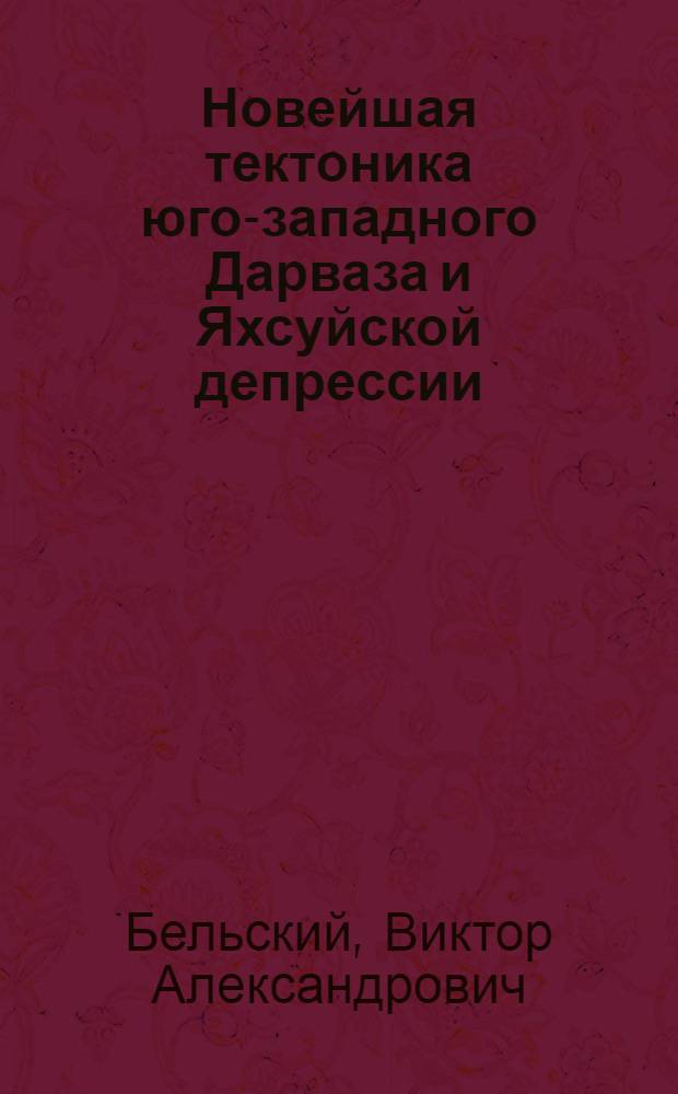 Новейшая тектоника юго-западного Дарваза и Яхсуйской депрессии : Автореф. дис. на соиск. учен. степени канд. геол.-минерал. наук : (004)
