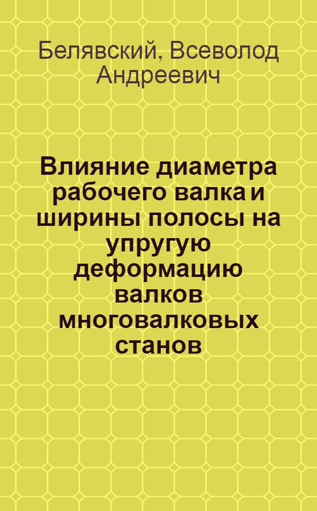 Влияние диаметра рабочего валка и ширины полосы на упругую деформацию валков многовалковых станов : Автореф. дис. на соиск. учен. степени канд. техн. наук : (05.16.05)