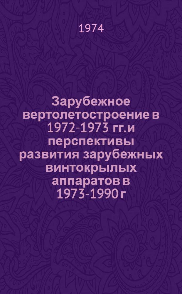 Зарубежное вертолетостроение в 1972-1973 гг. и перспективы развития зарубежных винтокрылых аппаратов в 1973-1990 г.г. : (Обзор по материалам иностр. печати)