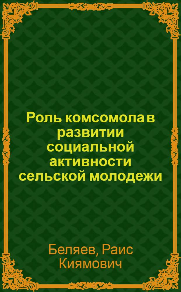 Роль комсомола в развитии социальной активности сельской молодежи : (По материалам ТАССР) : Автореф. дис. на соискание учен. степени канд. филос. наук : (09.621)