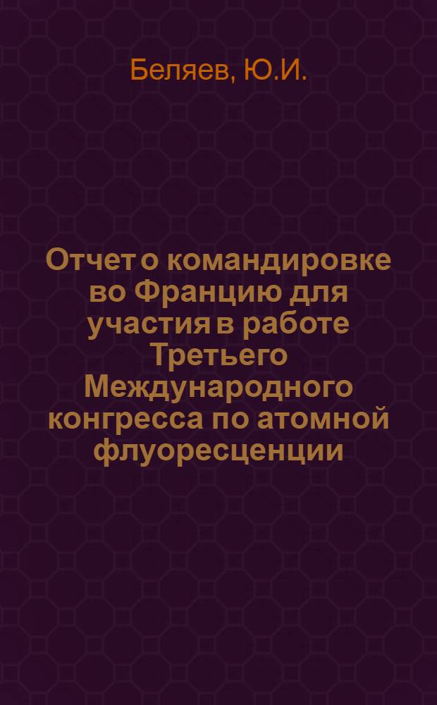Отчет о командировке во Францию [для участия в работе Третьего Международного конгресса по атомной флуоресценции. Париж, с 27 сентября по 1 октября 1971 г.]