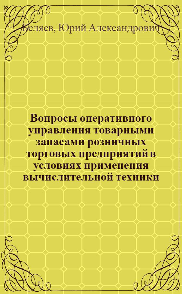 Вопросы оперативного управления товарными запасами розничных торговых предприятий в условиях применения вычислительной техники : Автореф. дис. на соиск. учен. степени канд. экон. наук : (607)