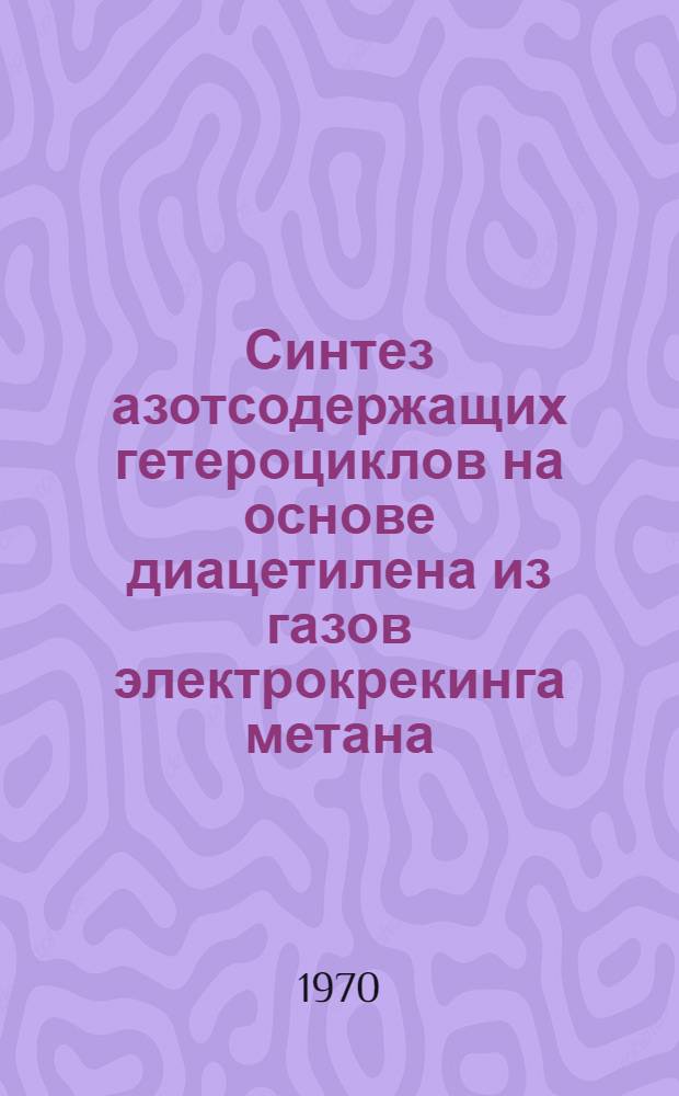 Синтез азотсодержащих гетероциклов на основе диацетилена из газов электрокрекинга метана : Автореф. дис. на соискание учен. степени канд. хим. наук : (02.072)