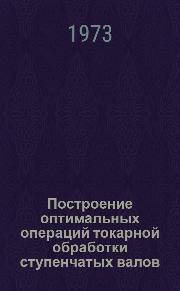 Построение оптимальных операций токарной обработки ступенчатых валов : Автореф. дис. на соиск. учен. степени канд. техн. наук : (05.02.08)
