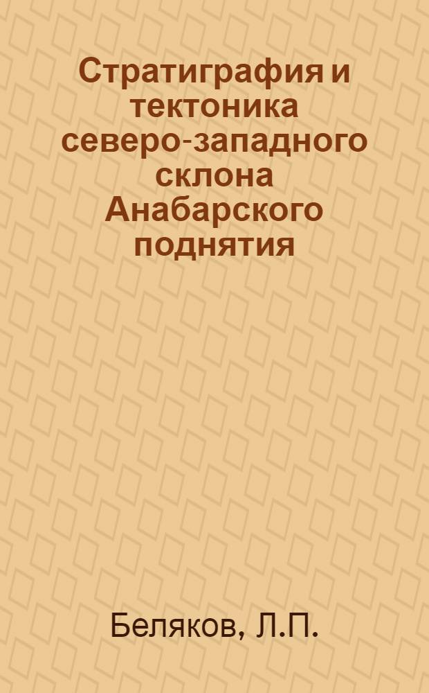 Стратиграфия и тектоника северо-западного склона Анабарского поднятия : Автореф. дис. на соискание учен. степени канд. геол.-минерал. наук : (120)