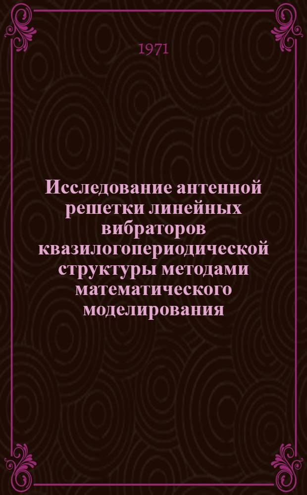 Исследование антенной решетки линейных вибраторов квазилогопериодической структуры методами математического моделирования : Автореф. дис. на соиск. учен. степени канд. физ.-мат. наук