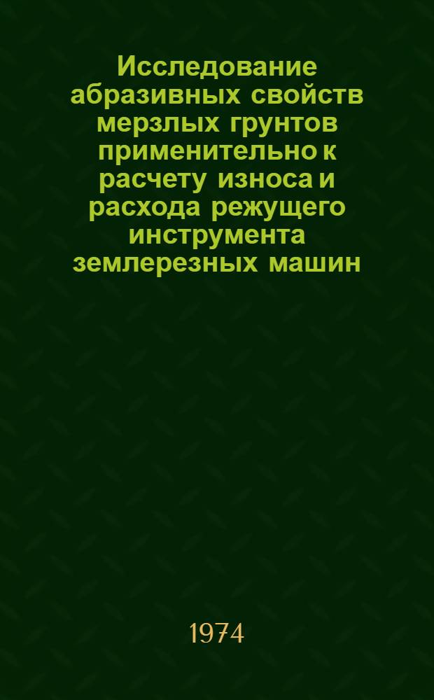 Исследование абразивных свойств мерзлых грунтов применительно к расчету износа и расхода режущего инструмента землерезных машин : Автореф. дис. на соиск. учен. степени канд. техн. наук : (05.05.04)