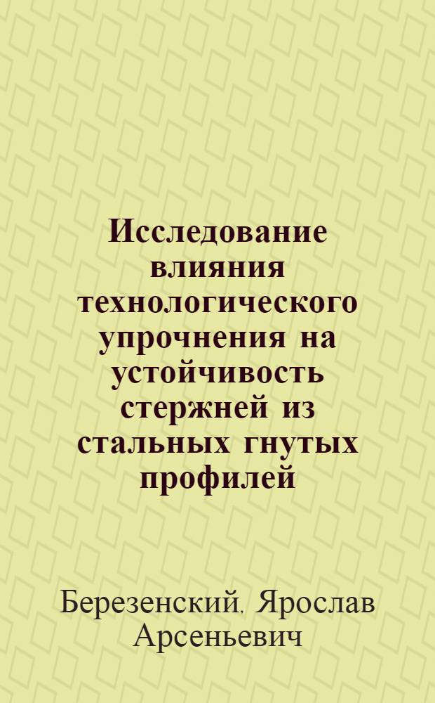 Исследование влияния технологического упрочнения на устойчивость стержней из стальных гнутых профилей : Автореф. дис. на соиск. учен. степени канд. техн. наук : (05.23.01)