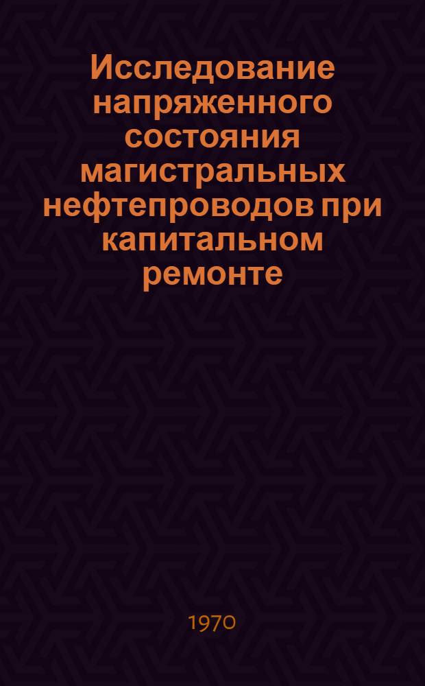 Исследование напряженного состояния магистральных нефтепроводов при капитальном ремонте : Автореф. дис. на соискание учен. степени д-ра техн. наук : (316)