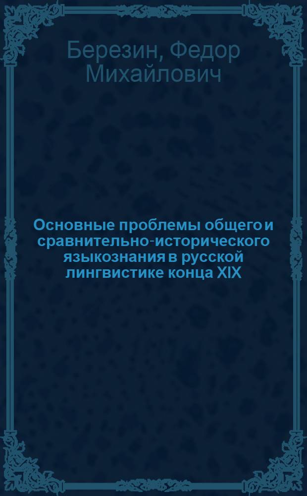 Основные проблемы общего и сравнительно-исторического языкознания в русской лингвистике конца XIX - начала XX вв. : Автореф. дис. на соискание учен. степени д-ра филол. наук : (677)