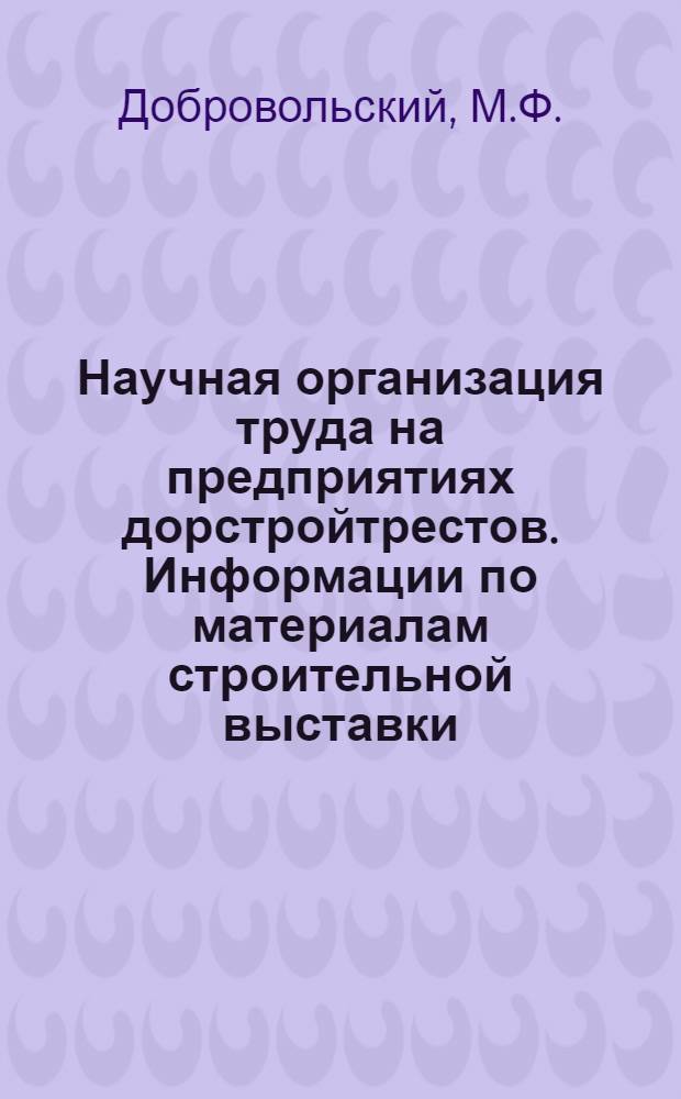 Научная организация труда на предприятиях дорстройтрестов. Информации по материалам строительной выставки. Научная организация труда на стройдворе Львовской дистанции гражданских сооружений