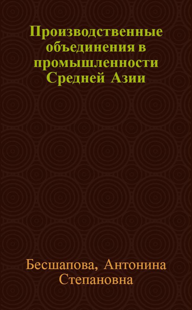 Производственные объединения в промышленности Средней Азии : (Анализ деятельности и пути повышения эффективности) : Автореф. дис. на соиск. учен. степени канд. экон. наук : (00.05)