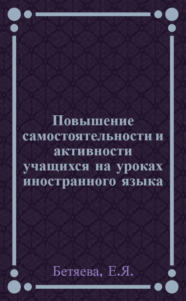 Повышение самостоятельности и активности учащихся на уроках иностранного языка : Автореферат дис. на соискание учен. степени канд. пед. наук : (730)