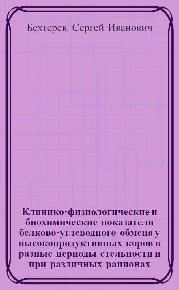 Клинико-физиологические и биохимические показатели белково-углеводного обмена у высокопродуктивных коров в разные периоды стельности и при различных рационах : Автореф. дис. на соиск. учен. степени канд. вет. наук : (16.00.01)