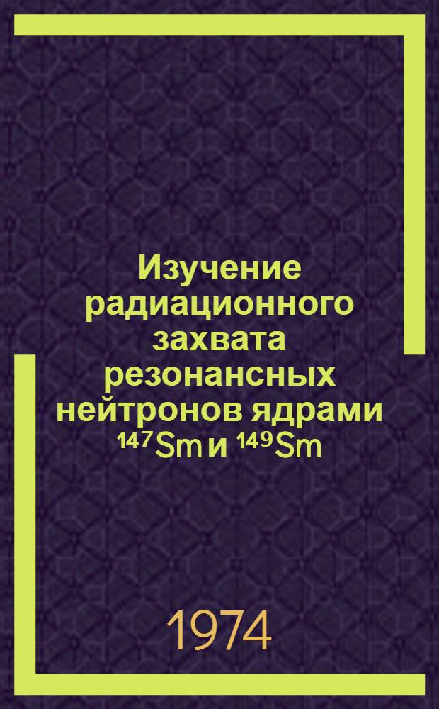 Изучение радиационного захвата резонансных нейтронов ядрами ¹⁴⁷Sm и ¹⁴⁹Sm : Автореф. дис. на соиск. учен. степени канд. физ.-мат. наук : (01.04.16)