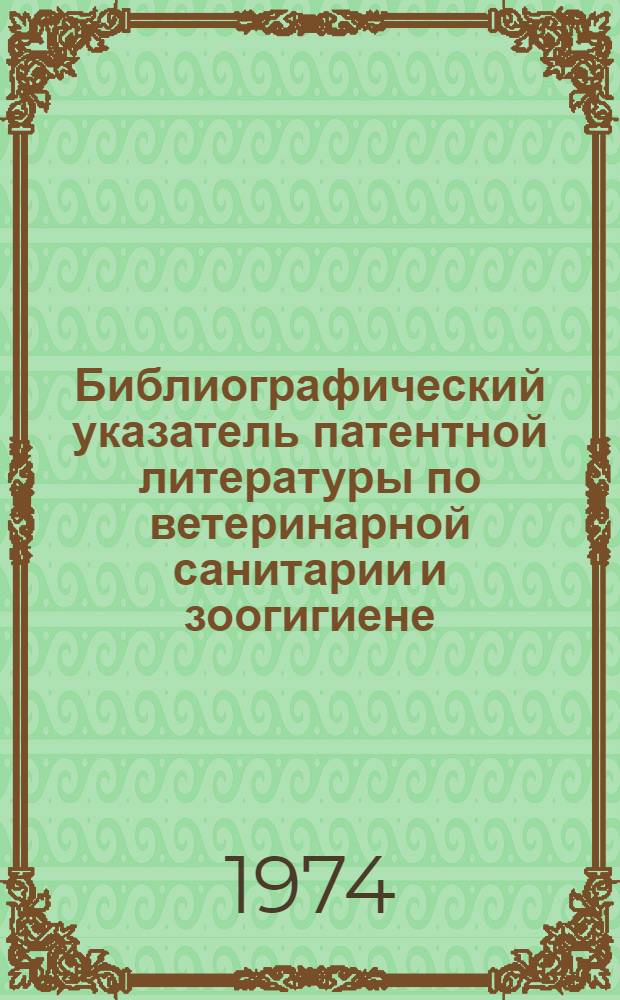 Библиографический указатель патентной литературы по ветеринарной санитарии и зоогигиене. Вып. 1