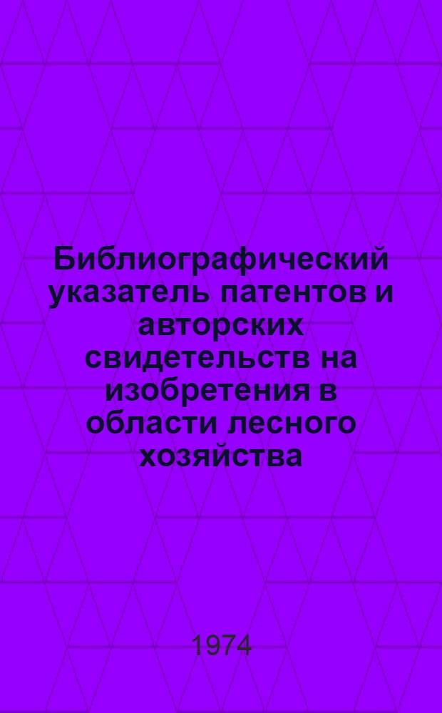 Библиографический указатель патентов и авторских свидетельств на изобретения в области лесного хозяйства