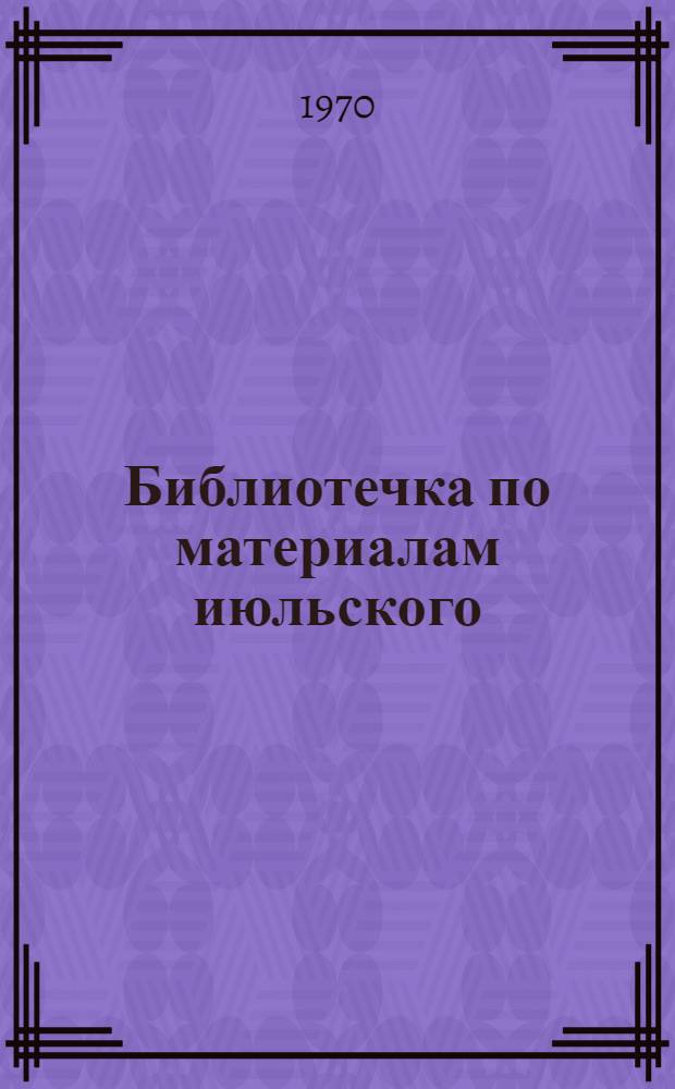 Библиотечка по материалам июльского (1970 г.) Пленума ЦК КПСС : В помощь лектору