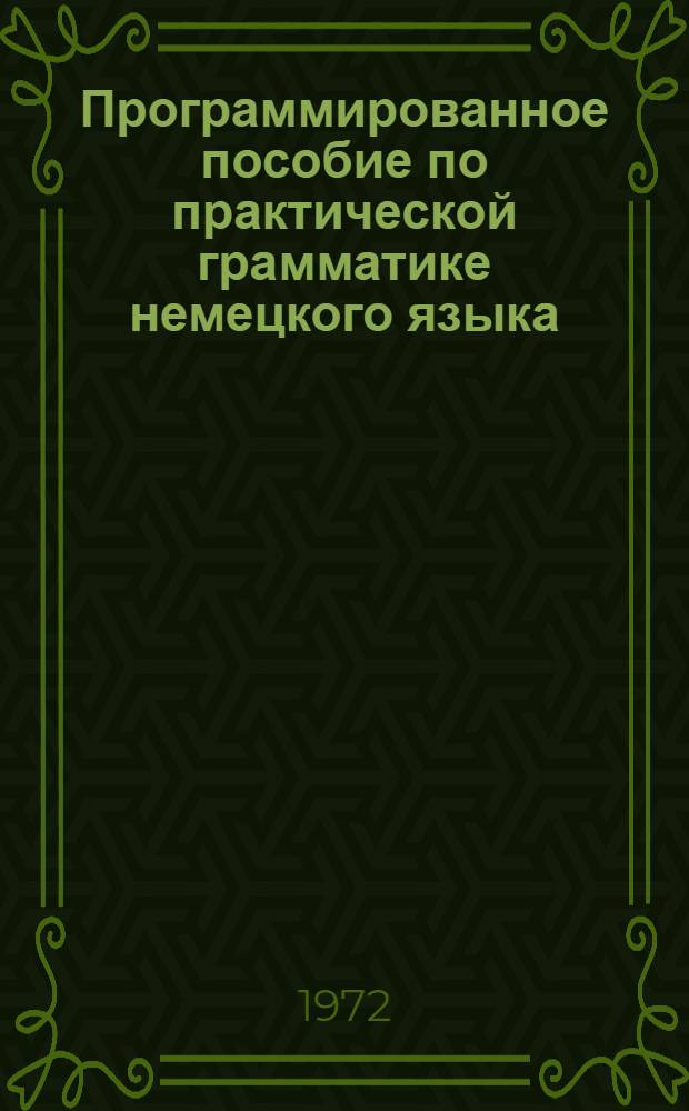 Программированное пособие по практической грамматике немецкого языка : (Печатная программа для студентов II курса нем. яз. заоч. отд-ния). Вып. 1