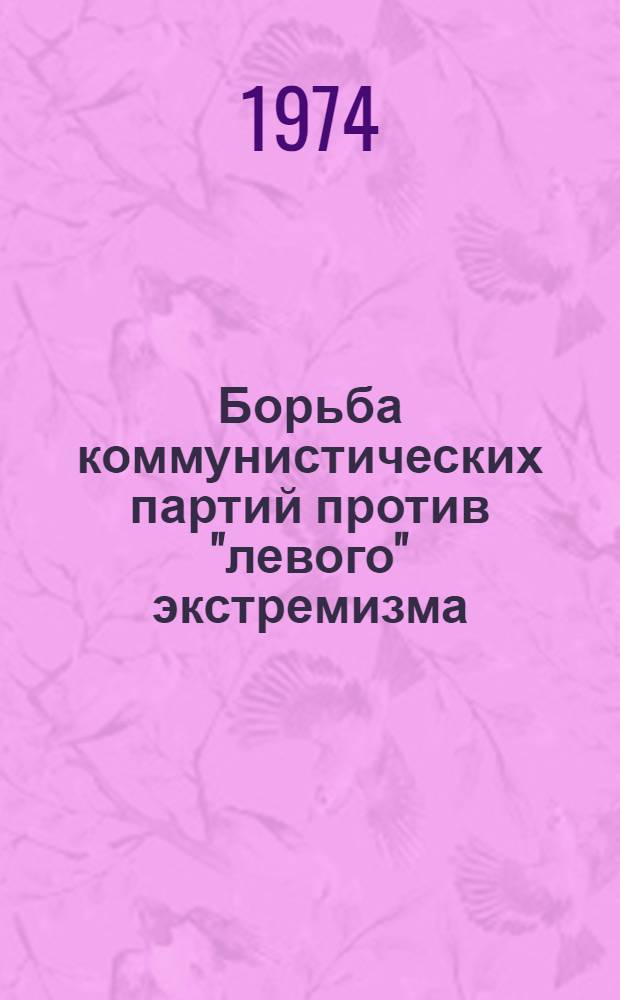 Борьба коммунистических партий против "левого" экстремизма : Ч. 1-. Ч. 1 : Борьба коммунистических партий западноевропейских стран против "левого" экстремизма