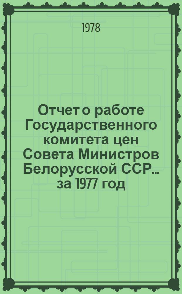 Отчет о работе Государственного комитета цен Совета Министров Белорусской ССР... ... за 1977 год