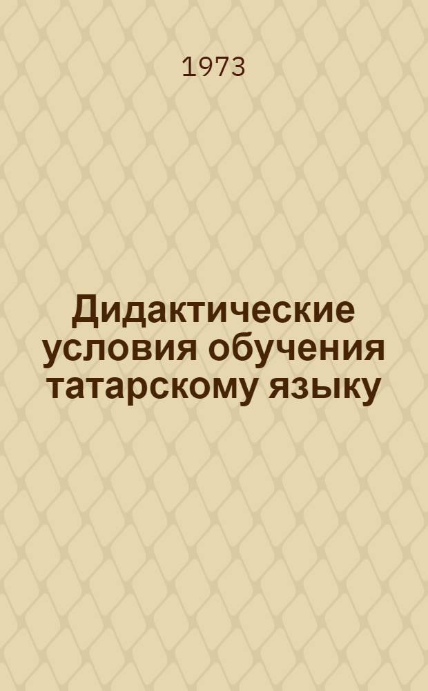 Дидактические условия обучения татарскому языку : (На материале занятий по фонетике и графике в IV кл.) : Автореф. дис. на соиск. учен. степени канд. пед. наук : (13.00.02)