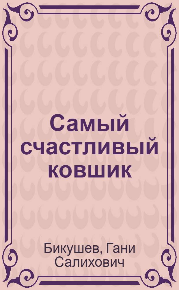 Самый счастливый ковшик : Повесть : Для ст. школьного возраста
