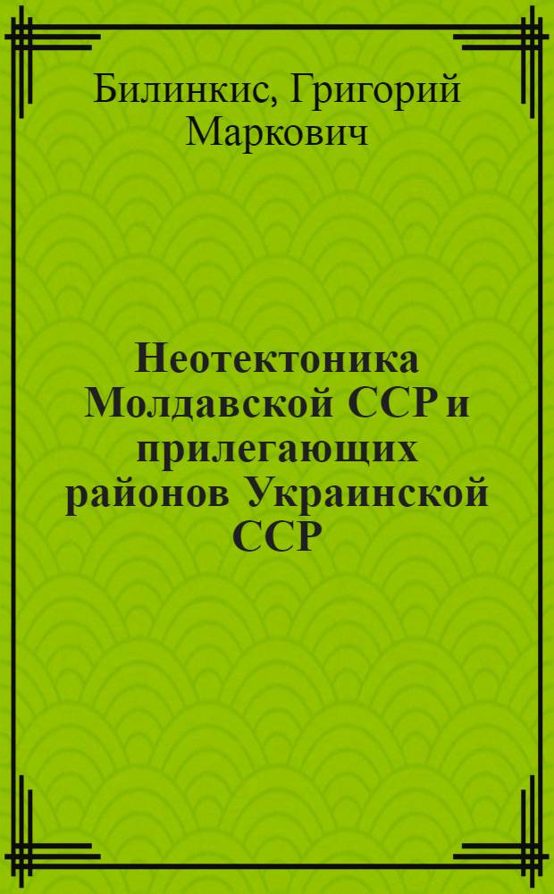 Неотектоника Молдавской ССР и прилегающих районов Украинской ССР : Автореф. дис. на соискание учен. степени канд. геол.-минерал. наук : (123)