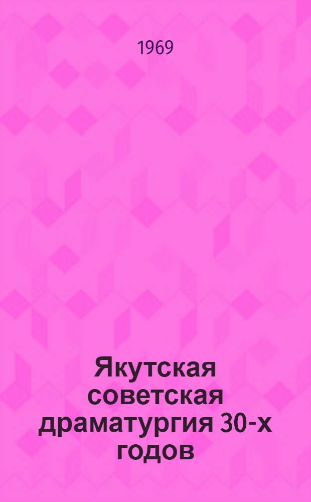Якутская советская драматургия 30-х годов : (Конфликты и характеры) : Автореф. дис. на соискание учен. степени канд. филол. наук : (642)