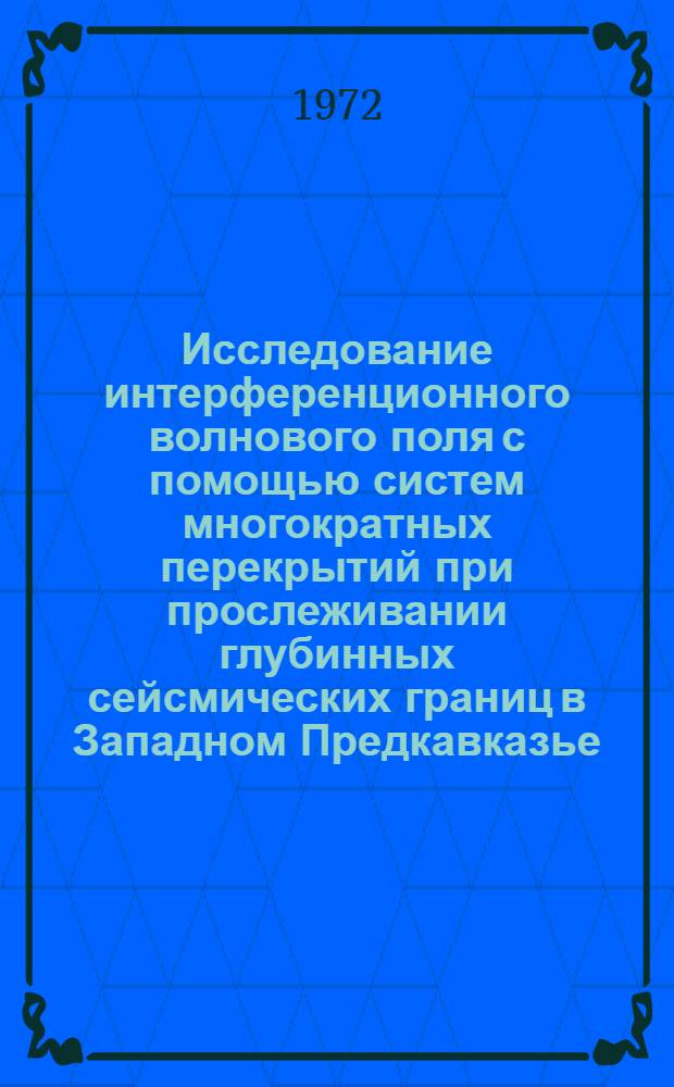 Исследование интерференционного волнового поля с помощью систем многократных перекрытий при прослеживании глубинных сейсмических границ в Западном Предкавказье : Автореф. дис. на соискание учен. степени канд. техн. наук : (131)