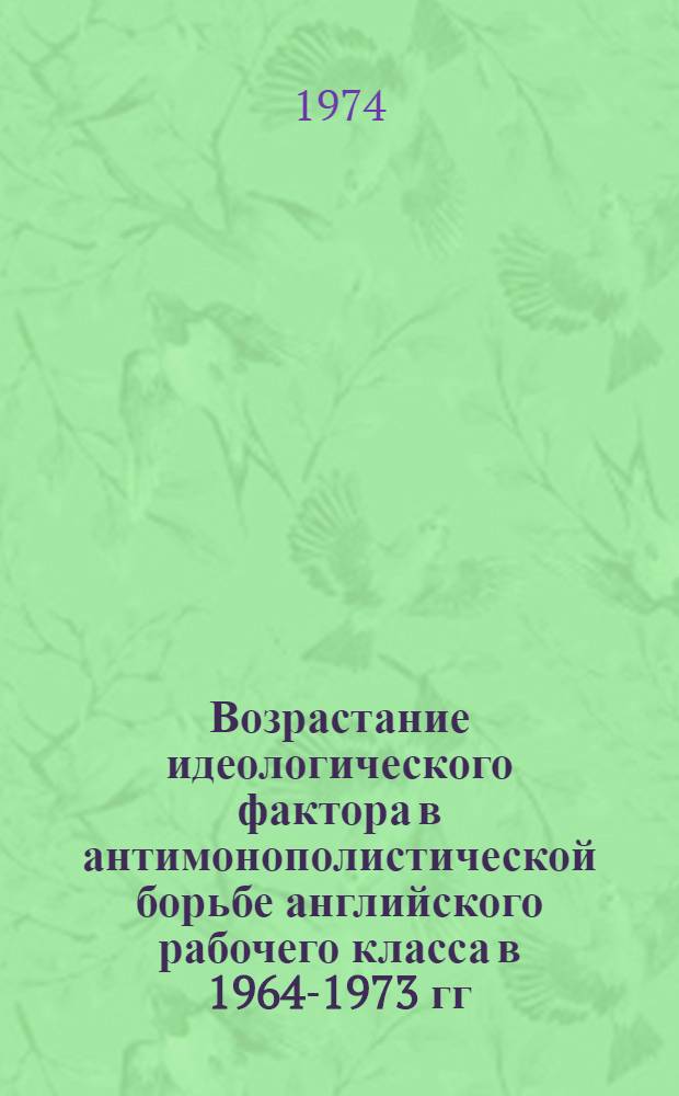 Возрастание идеологического фактора в антимонополистической борьбе английского рабочего класса в 1964-1973 гг. : Автореф. дис. на соиск. учен. степени канд. ист. наук : (07.00.03)