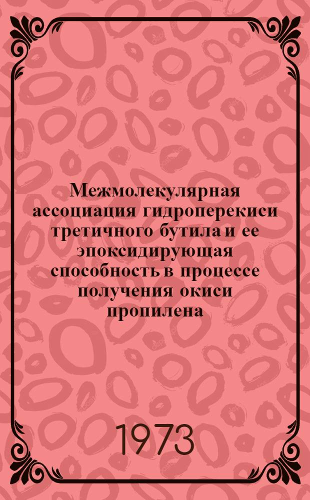 Межмолекулярная ассоциация гидроперекиси третичного бутила и ее эпоксидирующая способность в процессе получения окиси пропилена : Автореф. дис. на соиск. учен. степени канд. хим. наук : (02.00.03)