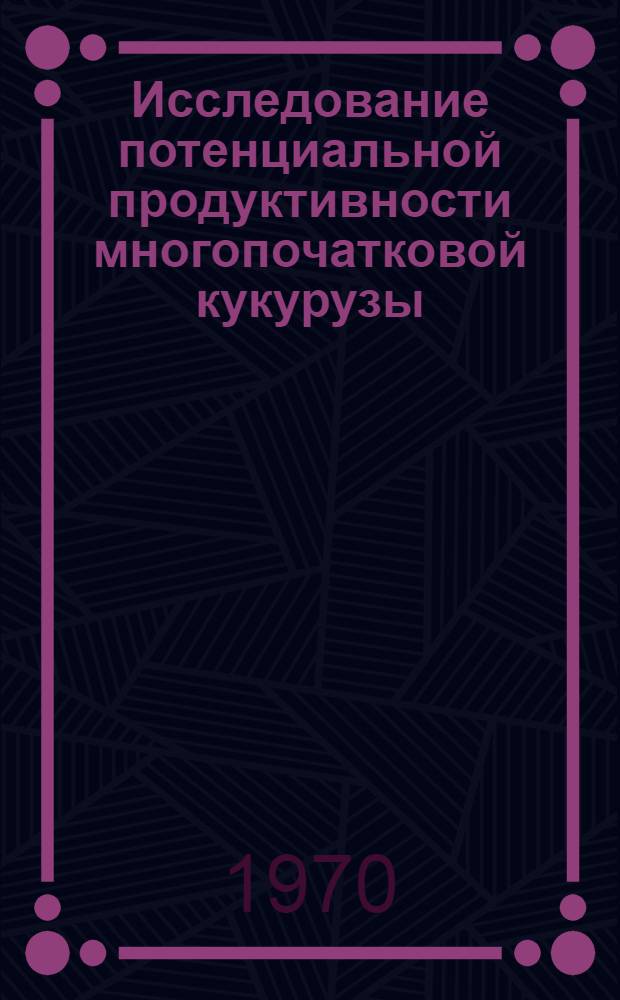 Исследование потенциальной продуктивности многопочатковой кукурузы : Автореф. дис. на соискание учен. степени канд. с.-х. наук : (06.538)