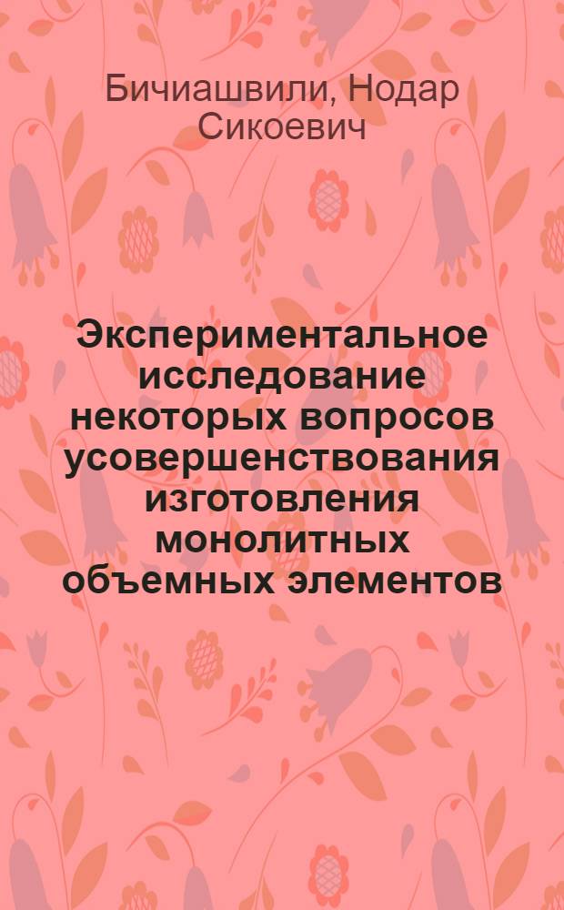 Экспериментальное исследование некоторых вопросов усовершенствования изготовления монолитных объемных элементов : Автореф. дис. на соискание учен. степени канд. техн. наук : (484)
