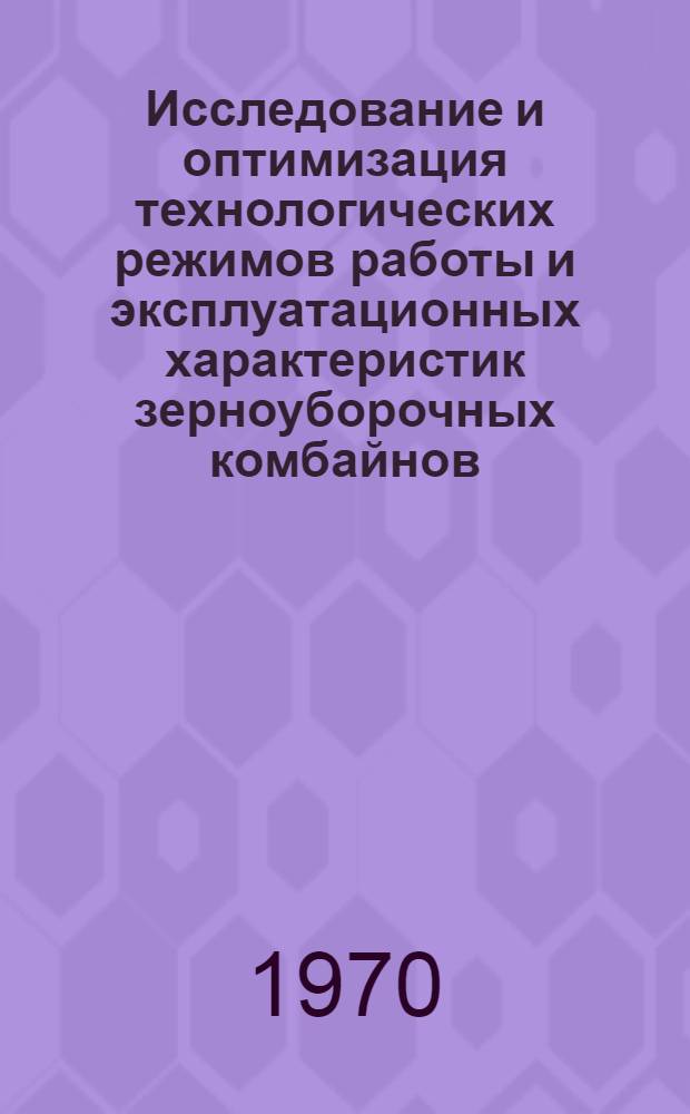 Исследование и оптимизация технологических режимов работы и эксплуатационных характеристик зерноуборочных комбайнов : Автореф. дис. на соискание учен. степени канд. техн. наук : (05.185)