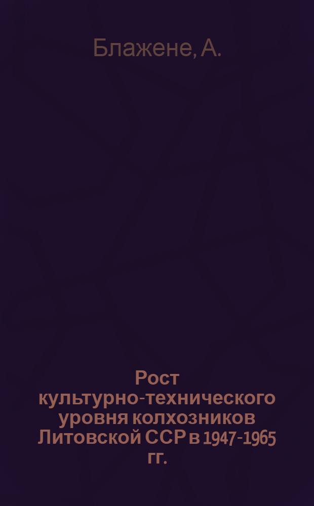 Рост культурно-технического уровня колхозников Литовской ССР в 1947-1965 гг. : Автореф. дис. на соискание учен. степени канд. ист. наук : (07.571)